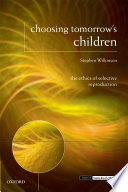 Choosing Tomorrow's Children : the Ethics of Selective Reproduction /