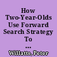 How Two-Year-Olds Use Forward Search Strategy To Solve Problems