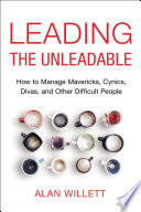 Leading the unleadable : how to manage mavericks, cynics, divas and other difficult people /