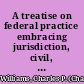 A treatise on federal practice embracing jurisdiction, civil, criminal, appellate, and admiralty procedure, with references to the new official United States Code of 1926, containing the text of the judicial code, the equity rules, the rules of the Supreme Court, and the admiralty rules /