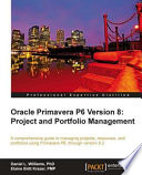 Oracle Primavera P6 version 8 : project and portfolio management : a comprehensive guide to managing projects, resources, and portfolios using Primavera P6, through version 8.2 /