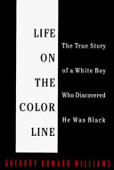 Life on the color line : the true story of a white boy who discovered he was black /