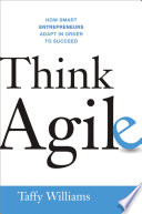 Think agile : how smart entrepreneurs adapt in order to succeed /