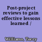 Post-project reviews to gain effective lessons learned /