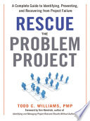 Rescue the problem project : a complete guide to identifying, preventing, and recovering from project failure /