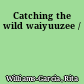 Catching the wild waiyuuzee /