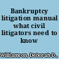 Bankruptcy litigation manual what civil litigators need to know /