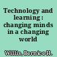 Technology and learning : changing minds in a changing world /