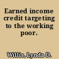 Earned income credit targeting to the working poor.