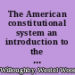 The American constitutional system an introduction to the study of the American state /