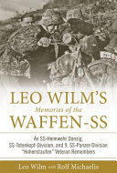 Leo Wilm's memories of the Waffen-SS : an SS-Heimwehr Danzig, SS-Totenkopf-Division, and 9. SS-Panzer-Division "Hohenstaufen" Veteran Remembers /