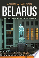 Belarus : the last dictatorship in Europe /