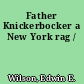 Father Knickerbocker a New York rag /