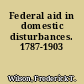 Federal aid in domestic disturbances. 1787-1903
