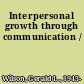 Interpersonal growth through communication /