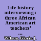 Life history interviewing : three African American art teachers' lived experiences reconciling multiple identities /