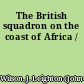 The British squadron on the coast of Africa /