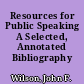 Resources for Public Speaking A Selected, Annotated Bibliography /