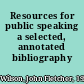 Resources for public speaking a selected, annotated bibliography /