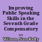 Improving Public Speaking Skills in the Seventh Grade Compensatory Education Student through Enhanced Instruction and Opportunity for Practice