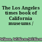 The Los Angeles times book of California museums /