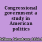 Congressional government a study in American politics /