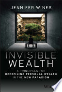 Invisible wealth : 5 principles for redefining personal wealth in the new paradigm /