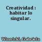 Creatividad : habitar lo singular.