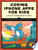 Coding iPhone apps for kids : a playful introduction to swift /