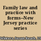 Family law and practice with forms--New Jersey practice series