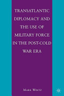 Transatlantic diplomacy and the use of military force in the post-Cold War era /