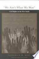 We ain't what we was : civil rights in the new South /