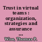 Trust in virtual teams : organization, strategies and assurance for successful projects /