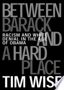 Between Barack and a hard place : racism and white denial in the age of Obama /