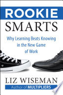 Rookie smarts : why learning beats knowing in the new game of work /