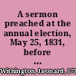 A sermon preached at the annual election, May 25, 1831, before His Excellency Levi Lincoln, governor, His Honor Thomas L. Winthrop, lieutenant governor, the honorable Council and the legislature of Massachusetts