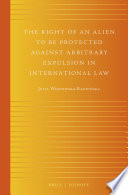 The right of an alien to be protected against arbitrary expulsion in international law /