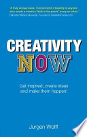 Creativity now : get inspired, create ideas, and make them happen! /