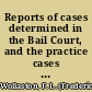 Reports of cases determined in the Bail Court, and the practice cases in all the courts of common law