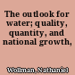 The outlook for water; quality, quantity, and national growth,
