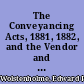 The Conveyancing Acts, 1881, 1882, and the Vendor and Purchases Act, 1874 with notes, and forms and precedents adapted for use under the acts ; also the Married Women's Property Act, 1882, and rules of court /