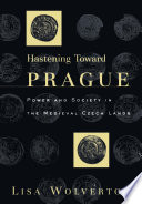 Hastening toward Prague : power and society in the medieval Czech lands /