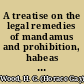 A treatise on the legal remedies of mandamus and prohibition, habeas corpus, certiorari and quo warranto