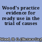 Wood's practice evidence for ready use in the trial of causes
