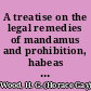 A treatise on the legal remedies of mandamus and prohibition, habeas corpus, certiorari, and quo warranto