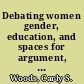 Debating women gender, education, and spaces for argument, 1835-1945 /