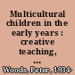 Multicultural children in the early years : creative teaching, meaningful learning /