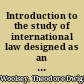 Introduction to the study of international law designed as an aid in teaching and in historical studies /