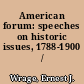American forum: speeches on historic issues, 1788-1900 /