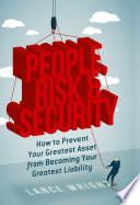 People, risk, and security : how to prevent your greatest asset from becoming your greatest liability /